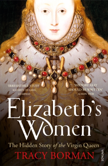 Elizabeth's Women : The Hidden Story of the Virgin Queen, EPUB eBook