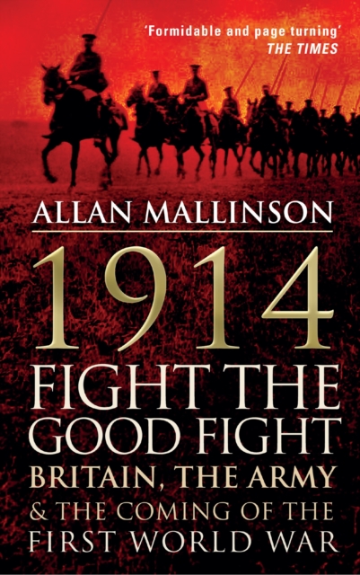 1914: Fight the Good Fight : Britain, the Army and the Coming of the First World War, EPUB eBook