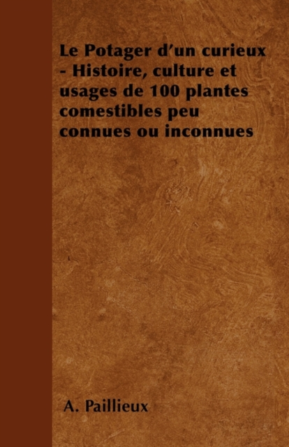 Le Potager d'Un Curieux - Histoire, Culture Et Usages de 100 Plantes Comestibles Peu Connues Ou Inconnues, Paperback / softback Book