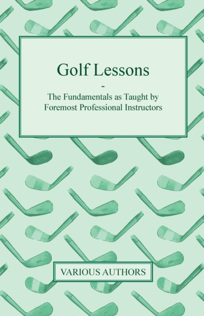 Golf Lessons - The Fundamentals As Taught By Foremost Professional Instructors, Paperback / softback Book