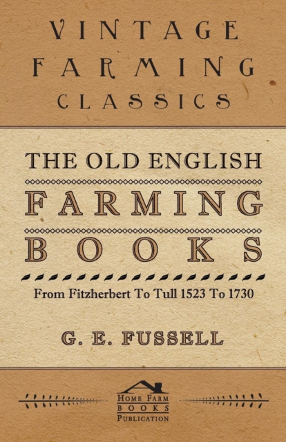 The Old English Farming Books From Fitzherbert To Tull 1523 To 1730, Paperback / softback Book