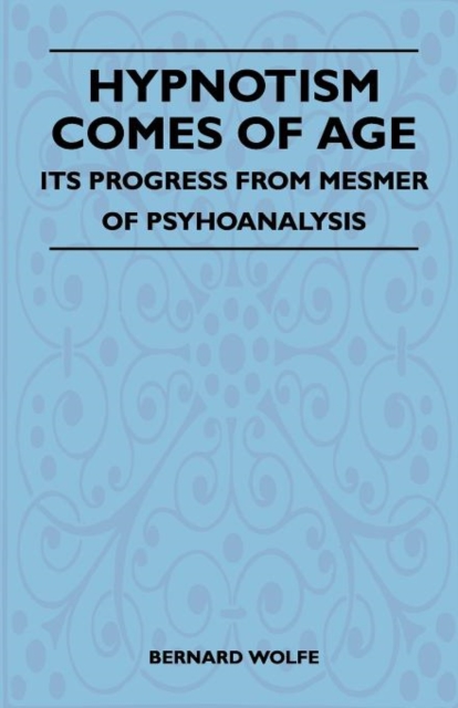 Hypnotism Comes Of Age - Its Progress From Mesmer Of Psyhoanalysis, Paperback / softback Book