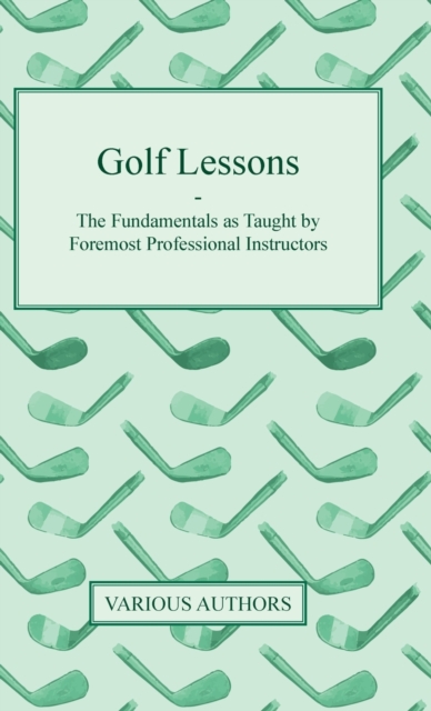 Golf Lessons - The Fundamentals As Taught By Foremost Professional Instructors, Hardback Book