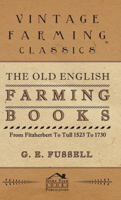 The Old English Farming Books From Fitzherbert To Tull 1523 To 1730, Hardback Book