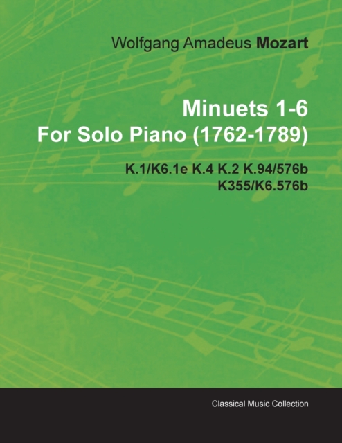 Minuets 1-6 By Wolfgang Amadeus Mozart For Solo Piano (1762-1789) K.1/K6.1e K.4 K.2 K.94/576b K355/K6.576b, Paperback / softback Book