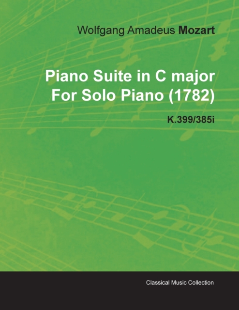 Piano Suite in C Major By Wolfgang Amadeus Mozart For Solo Piano (1782) K.399/385i, Paperback / softback Book