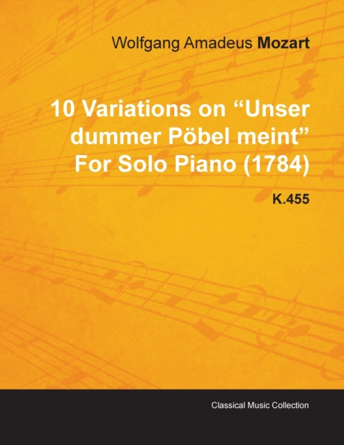 10 Variations on "Unser Dummer Pobel Meint" By Wolfgang Amadeus Mozart For Solo Piano (1784) K.455, Paperback / softback Book