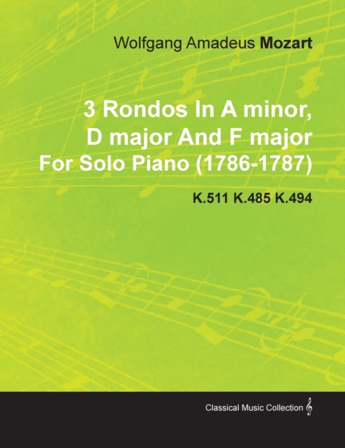 3 Rondos In A Minor, D Major And F Major By Wolfgang Amadeus Mozart For Solo Piano (1786-1787) K.511 K.485 K.494, Paperback / softback Book