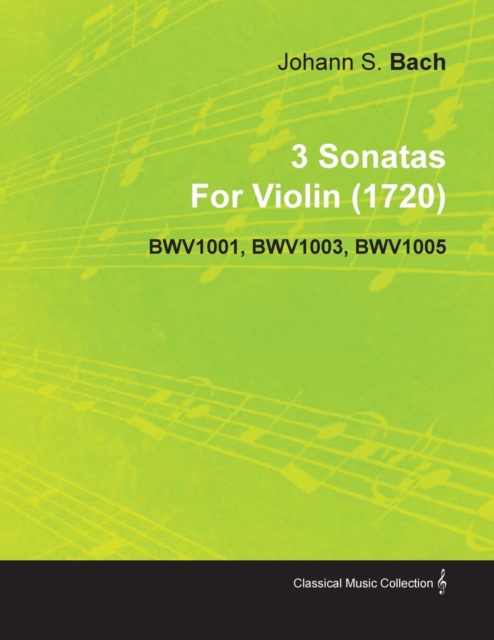3 Sonatas By Johann Sebastian Bach For Violin (1720) BWV1001, BWV1003, BWV1005, Paperback / softback Book