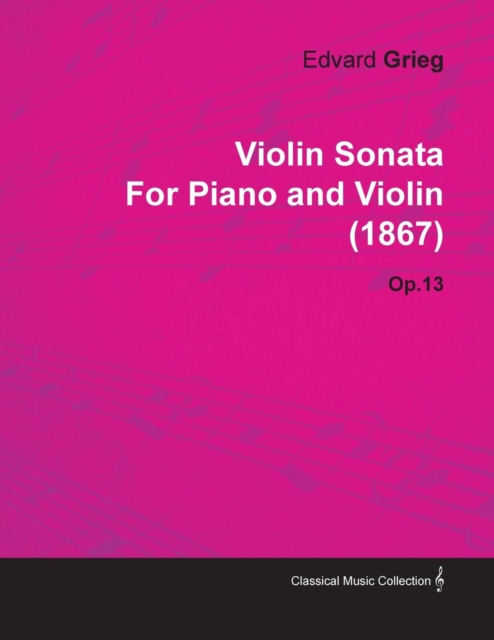 Violin Sonata By Edvard Grieg For Piano and Violin (1867) Op.13, Paperback / softback Book