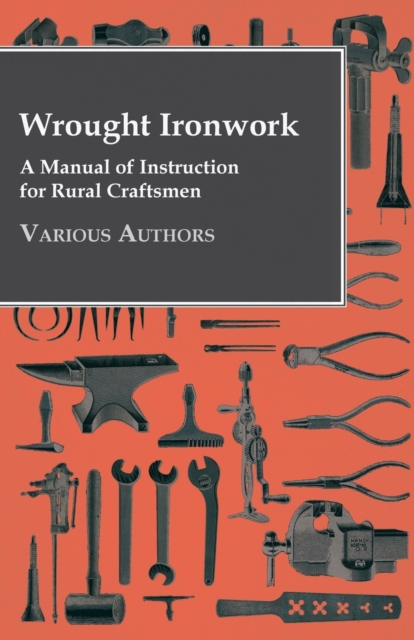 Wrought Ironwork - A Manual Of Instruction For Rural Craftsmen, Paperback / softback Book