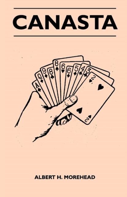 Canasta - The Popular New Rummy Games For Two To Six Players - How To Play The Complete Official Rules And Full Instructions On How To Play Well And Win, Paperback / softback Book