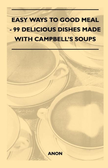 Easy Ways to Good Meal - 99 Delicious Dishes Made With Campbell's Soups, Paperback / softback Book