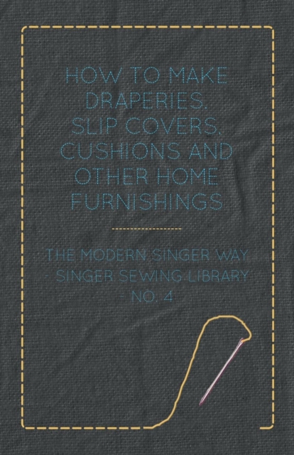 How To Make Draperies, Slip Covers, Cushions And Other Home Furnishings - The Modern Singer Way - Singer Sewing Library - No. 4, Paperback / softback Book