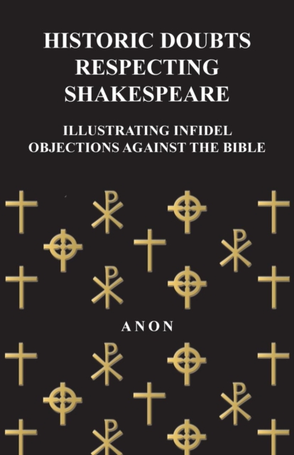 Historic Doubts Respecting Shakespeare - Illustrating Infidel Objections Against The Bible, Paperback / softback Book