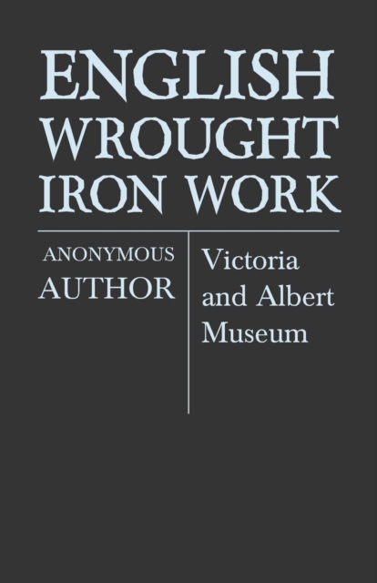 English Wrought-Iron Work - Victoria and Albert Museum, Paperback / softback Book
