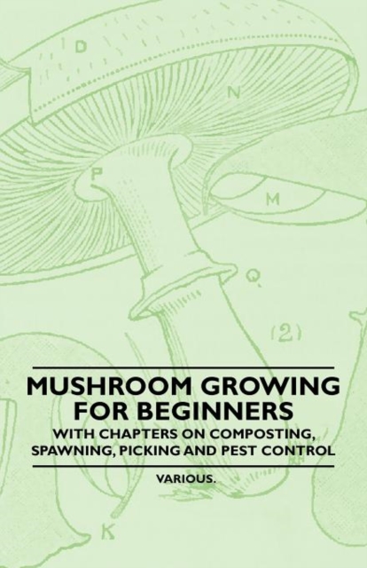 Mushroom Growing for Beginners - With Chapters on Composting, Spawning, Picking and Pest Control, Paperback / softback Book