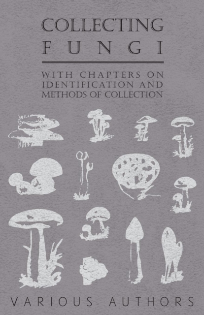 Collecting Fungi - With Chapters on Identification and Methods of Collection, Paperback / softback Book