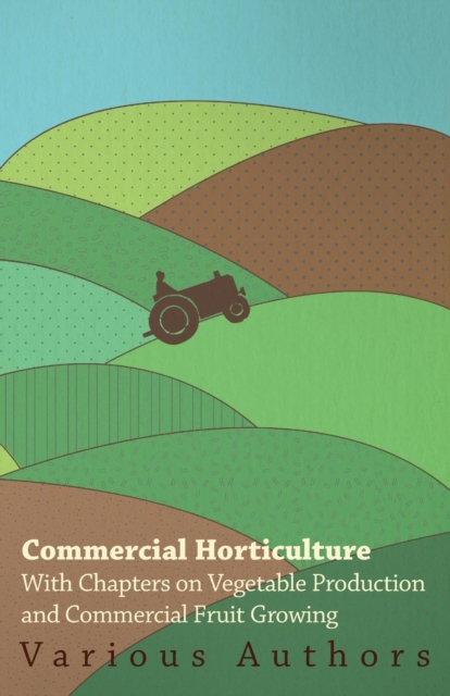 Commercial Horticulture - With Chapters on Vegetable Production and Commercial Fruit Growing, Paperback / softback Book