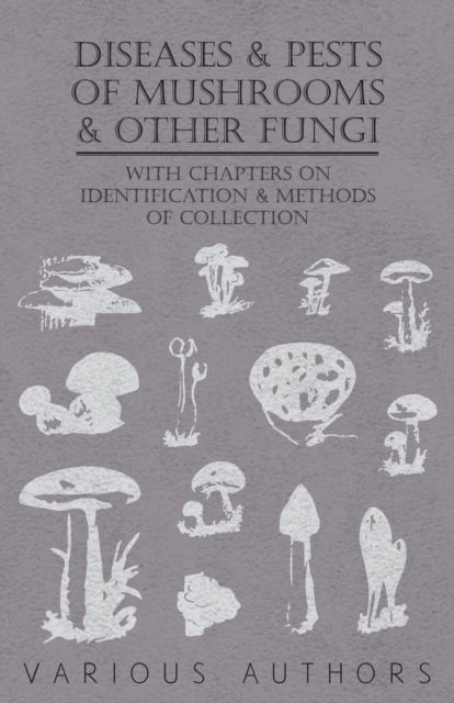 Diseases and Pests of Mushrooms and Other Fungi - With Chapters on Disease, Insects, Sanitation and Pest Control, Paperback / softback Book