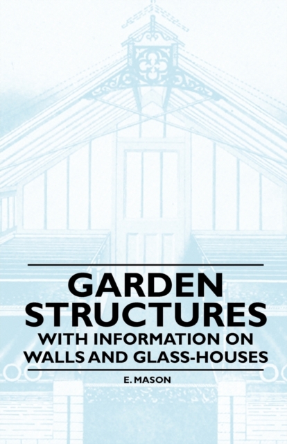 Garden Structures - With Information on Walls and Glass-houses, Paperback / softback Book
