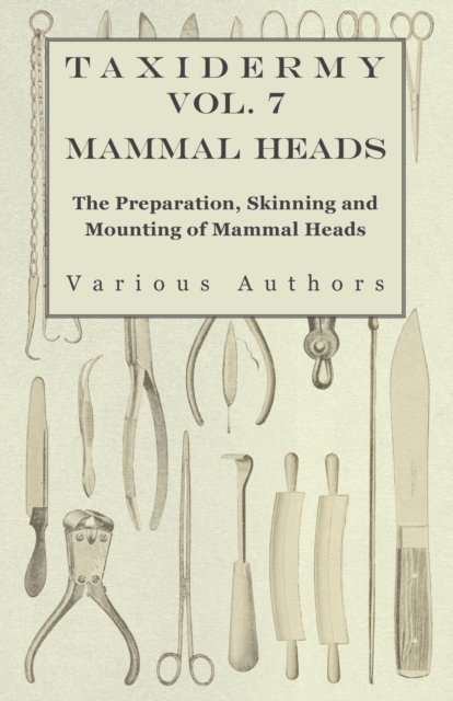 Taxidermy Vol.7 Mammal Heads - The Preparation, Skinning and Mounting of Mammal Heads, Paperback / softback Book