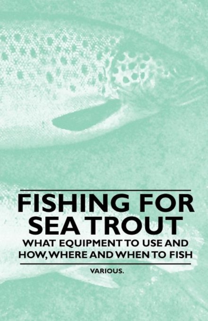 Fishing for Sea Trout - What Equipment to Use and How, Where and When to Fish, Paperback / softback Book