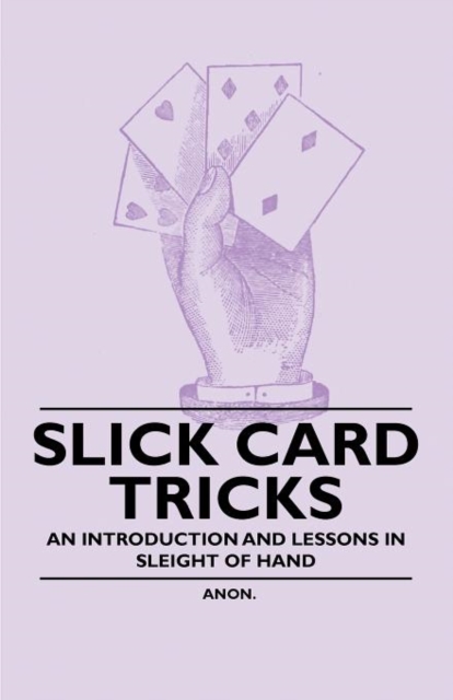 Slick Card Tricks - An Introduction and Lessons in Sleight of Hand, Paperback / softback Book