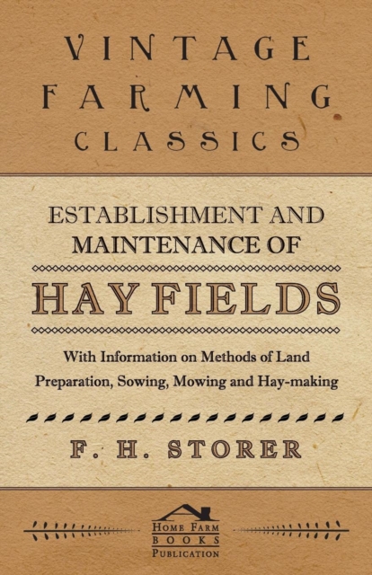 Establishment and Maintenance of Hay Fields - With Information on Methods of Land Preparation, Sowing, Mowing and Hay-making, Paperback / softback Book