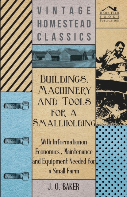Buildings, Machinery and Tools for a Smallholding - With Information on Economics, Maintenance and Equipment Needed for a Small Farm, Paperback / softback Book