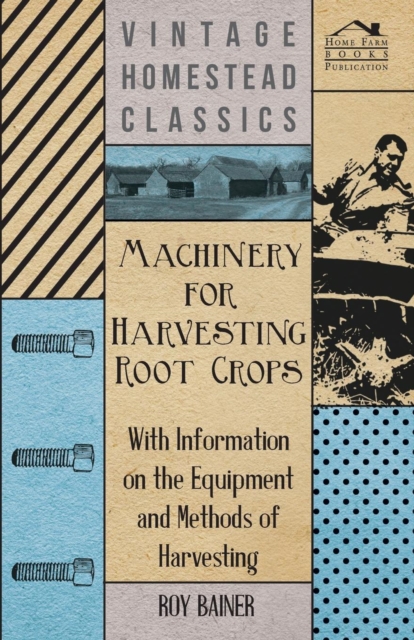 Machinery for Harvesting Root Crops - With Information on the Equipment and Methods of Harvesting, Paperback / softback Book