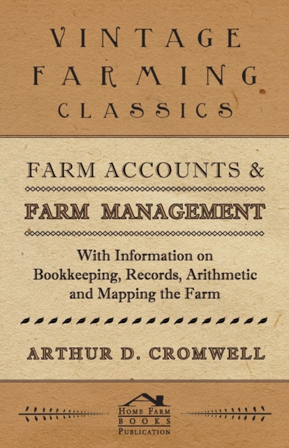 Farm Accounts and Farm Management - With Information on Bookkeeping, Records, Arithmetic and Mapping the Farm, Paperback / softback Book