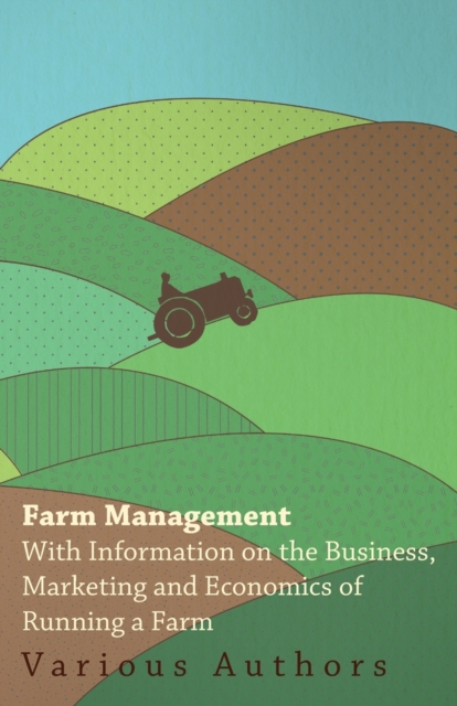 Farm Management - With Information on the Business, Marketing and Economics of Running a Farm, Paperback / softback Book