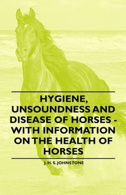 Hygiene, Unsoundness and Disease of Horses - With Information on the Health of Horses, Paperback / softback Book