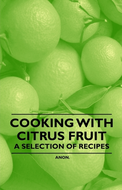 Cooking with Citrus Fruit - A Selection of Recipes, Paperback / softback Book