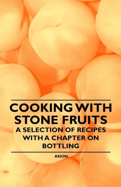 Cooking with Stone Fruits - A Selection of Recipes with a Chapter on Bottling, Paperback / softback Book