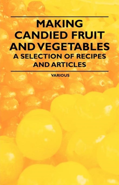 Making Candied Fruit and Vegetables - A Selection of Recipes and Articles, Paperback / softback Book