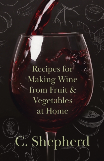 Recipes for Making Wine from Fruit and Vegetables at Home, Paperback / softback Book