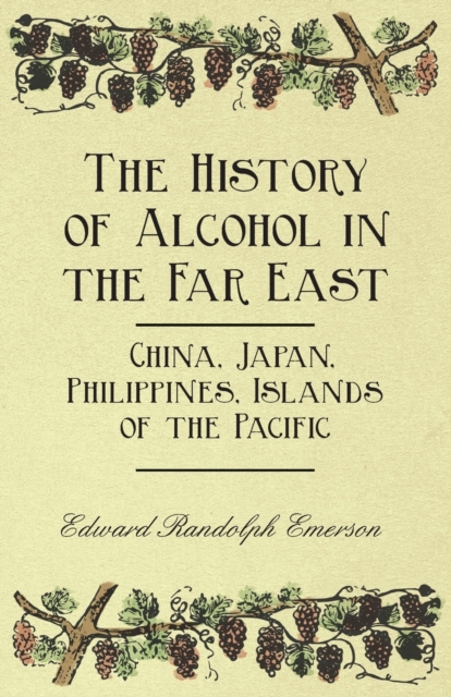 The History of Alcohol in the Far East - China, Japan, Philippines, Islands of the Pacific, Paperback / softback Book
