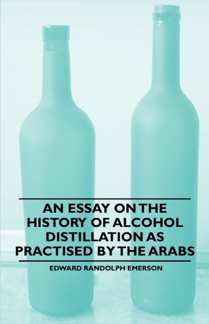 An Essay on the History of Alcohol Distillation as Practised by the Arabs, Paperback / softback Book