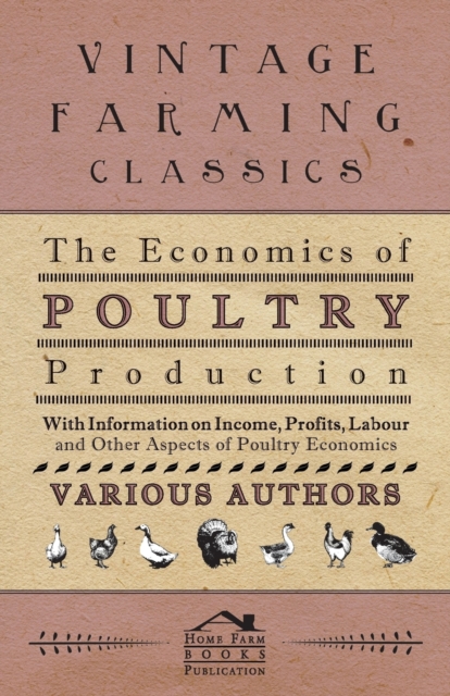 The Economics of Poultry Production - With Information on Income, Profits, Labour and Other Aspects of Poultry Economics, Paperback / softback Book
