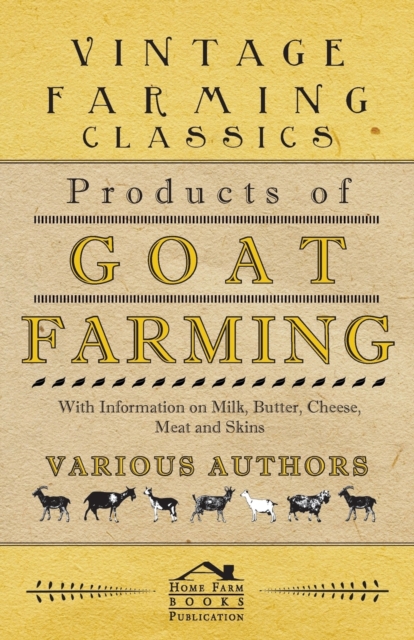 Products of Goat Farming - With Information on Milk, Butter, Cheese, Meat and Skins, Paperback / softback Book