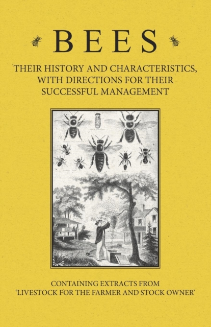 Bees - Their History and Characteristics, With Directions for Their Successful Management - Containing Extracts from Livestock for the Farmer and Stock Owner, Paperback / softback Book