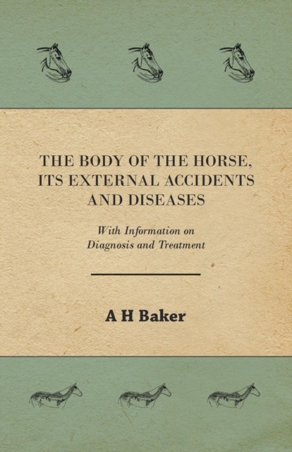 The Body of the Horse, Its External Accidents and Diseases - With Information on Diagnosis and Treatment, Paperback / softback Book