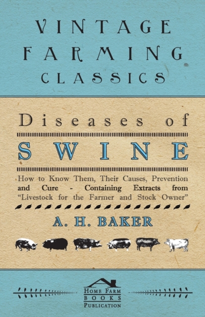 Diseases of Swine - How to Know Them, Their Causes, Prevention and Cure - Containing Extracts from Livestock for the Farmer and Stock Owner, Paperback / softback Book