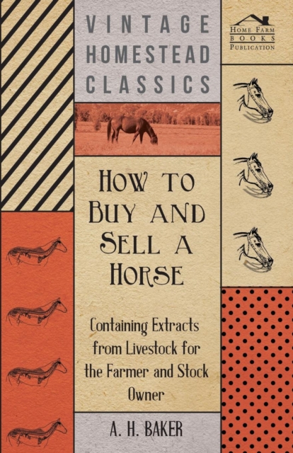 How to Buy and Sell a Horse - Containing Extracts from Livestock for the Farmer and Stock Owner, Paperback / softback Book