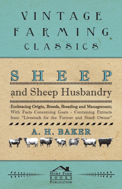 Sheep and Sheep Husbandry - Embracing Origin, Breeds, Breeding and Management; With Facts Concerning Goats - Containing Extracts from Livestock for the Farmer and Stock Owner, Paperback / softback Book