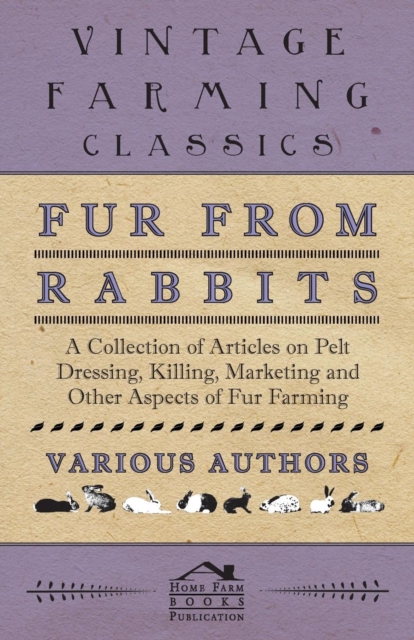 Fur from Rabbits - A Collection of Articles on Pelt Dressing, Killing, Marketing and Other Aspects of Fur Farming, Paperback / softback Book