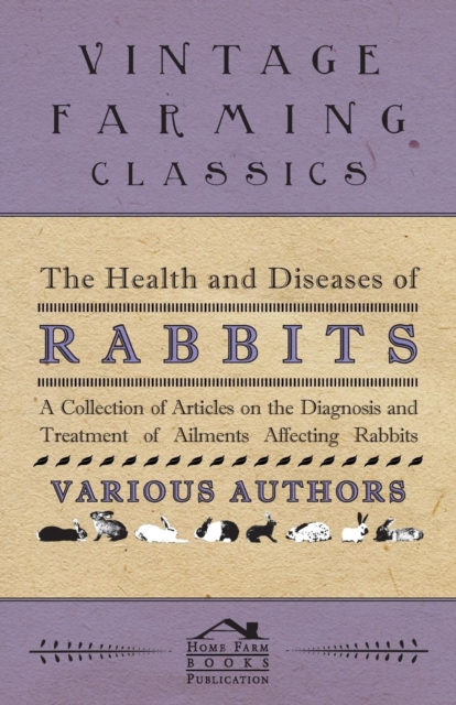 The Health and Diseases of Rabbits - A Collection of Articles on the Diagnosis and Treatment of Ailments Affecting Rabbits, Paperback / softback Book