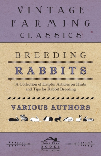 Breeding Rabbits - A Collection of Helpful Articles on Hints and Tips for Rabbit Breeding, Paperback / softback Book